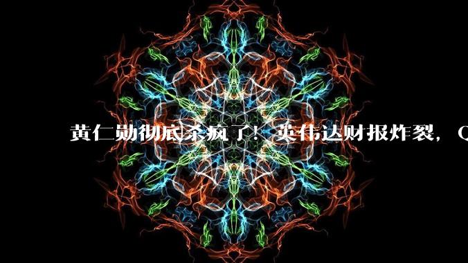 黄仁勋彻底杀疯了！英伟达财报炸裂，Q4营收狂增73%_预期_收入_同比