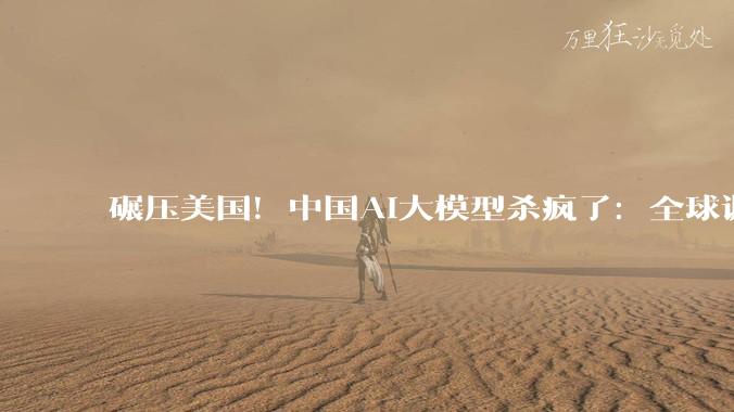 碾压美国！中国AI大模型杀疯了：全球调用量前四全是国产_Token_MiniMax_推理