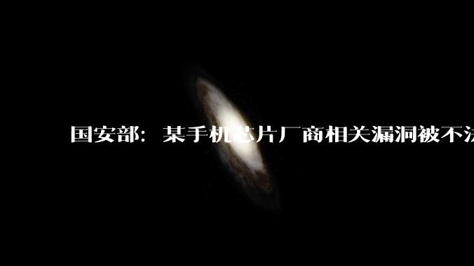 国安部：某手机芯片厂商相关漏洞被不法分子利用，给“秒解BL锁”敲响警钟，可能成为窃取数据、安装木马的“后门”_操作系统_程序_扇门