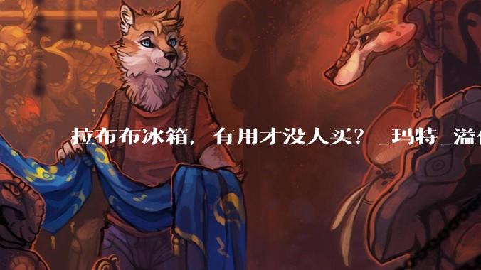 拉布布冰箱，有用才没人买？_玛特_溢价_泡泡