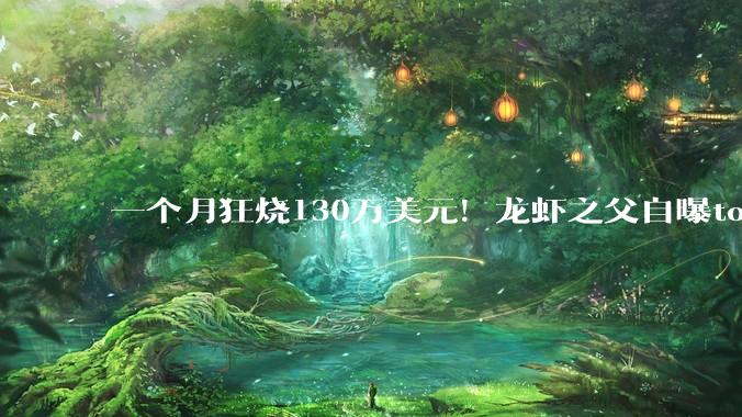 一个月狂烧130万美元！龙虾之父自曝token账单，费用OpenAI全包_Codex_问题_issue