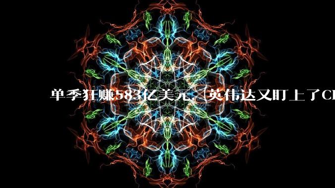 单季狂赚583亿美元，英伟达又盯上了CPU这块肥肉_Vera_Rubin_市场