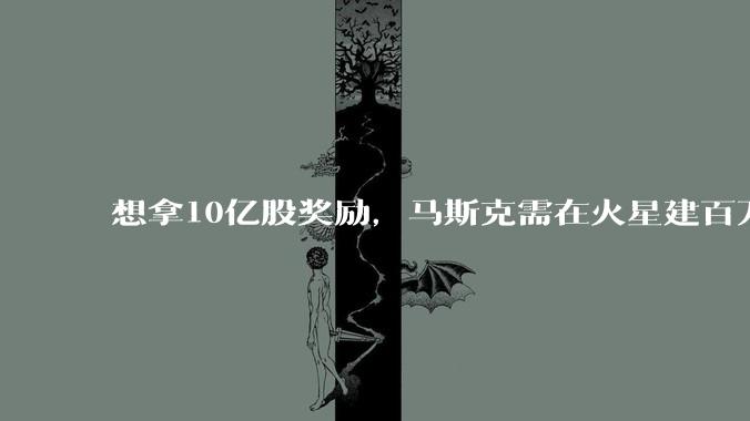 想拿10亿股奖励，马斯克需在火星建百万人口城市_SpaceX_招股书_市值