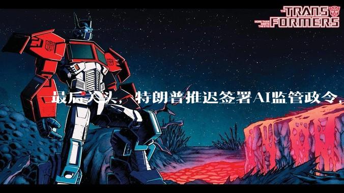 最后关头，特朗普推迟签署AI监管政令，“妨碍领先中国”_模型_美国_Mythos