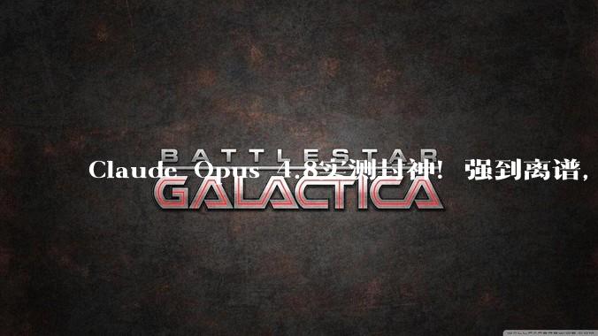 Claude Opus 4.8实测封神！强到离谱，也贵到肉痛_任务模型_测试_on