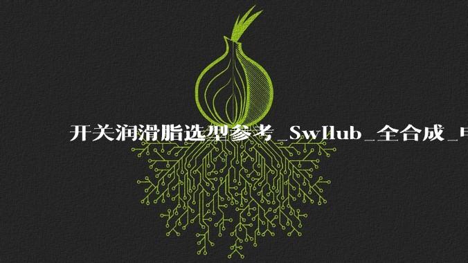 开关润滑脂选型参考_Swilub_全合成_电流