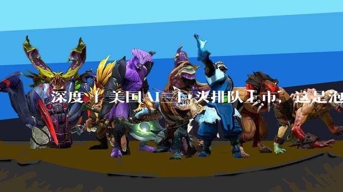 深度 | 美国AI三巨头排队上市，这是泡沫还是新工业革命？_市场_资本_OpenAI