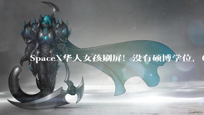SpaceX华人女孩刷屏！没有硕博学位，6年从火箭小白到“猛禽”飞行操作员_星舰_Tina