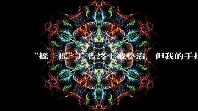 “摇一摇”广告终于被整治，但我的手指还是不敢乱动_App_用户_信息化
