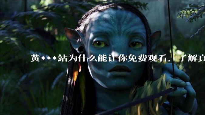 黄***站为什么能让你免费观看，了解真相后，你还敢继续浏览吗_手机_骗子_软件
