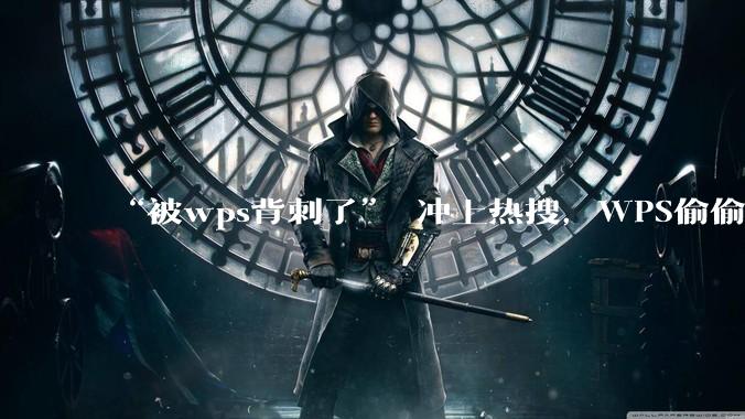 “被wps背刺了” 冲上热搜，WPS偷偷占满C盘致电脑卡顿引用户集体吐槽_办公_网友_微博
