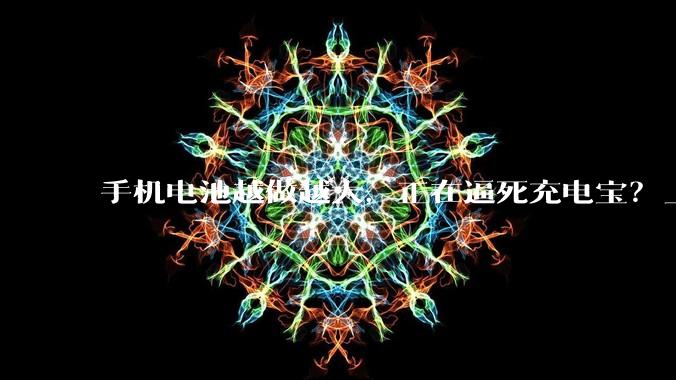 手机电池越做越大，正在逼死充电宝？_mAh_Max_Pro
