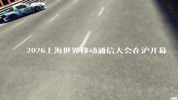 2026上海世界移动通信大会在沪开幕