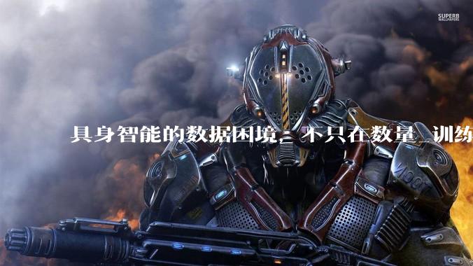 具身智能的数据困境，不只在数量_训练_模型_平台