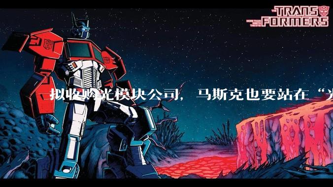 拟收购光模块公司，马斯克也要站在“光”里？_SpaceX_Mesh_光通信