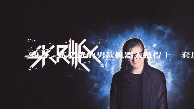 99万，优必选的男款机器人抵得上一套房_宇树_人形_价格