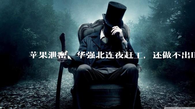 苹果泄密，华强北连夜赶工，还做不出iPhone18_手机_阿成_卖家
