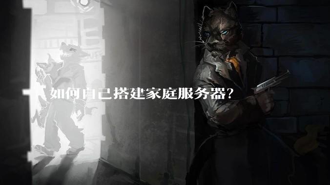 如何自己搭建家庭服务器？