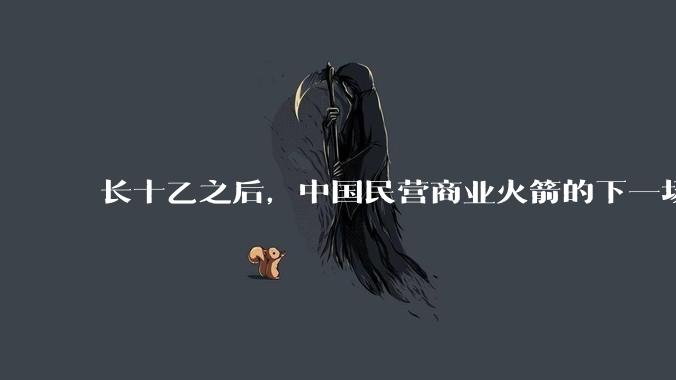长十乙之后，中国民营商业火箭的下一场考试_运力_回收_竞争