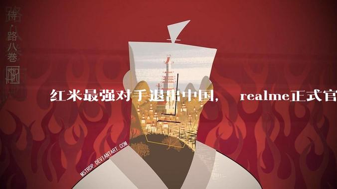 红米最强对手退出中国， realme正式官宣！OPPO重大调整_市场_销量_系列