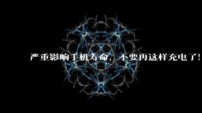 严重影响手机寿命，不要再这样充电了！_电池_火灾_电源