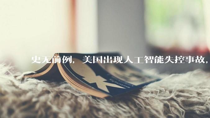 史无前例，美国出现人工智能失控事故，中方救场_OpenAI_模型_入侵