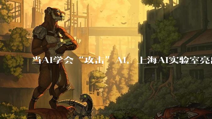 当AI学会“攻击”AI，上海AI实验室亮出“防御神器”_智能_业务_基座