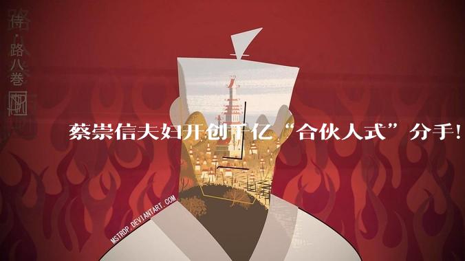 蔡崇信夫妇开创千亿“合伙人式”分手！_股权_净资产_财富