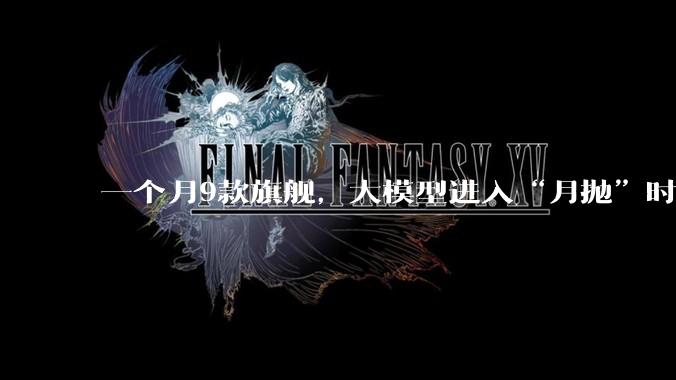一个月9款旗舰，大模型进入“月抛”时代？_的能力_Kimi_编程