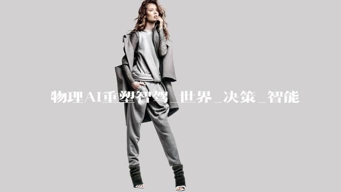 物理AI重塑智驾_世界_决策_智能