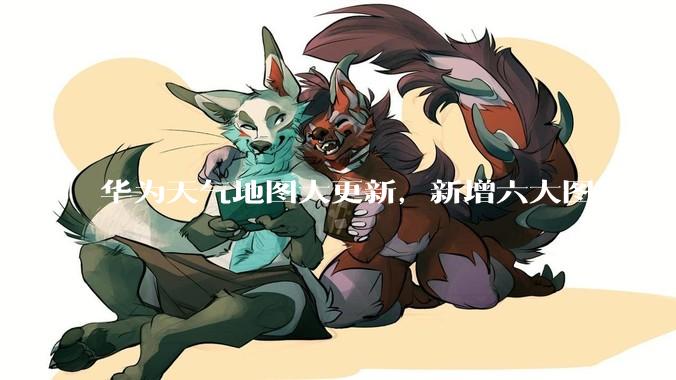 华为天气地图大更新，新增六大图层让你出行无忧 - *