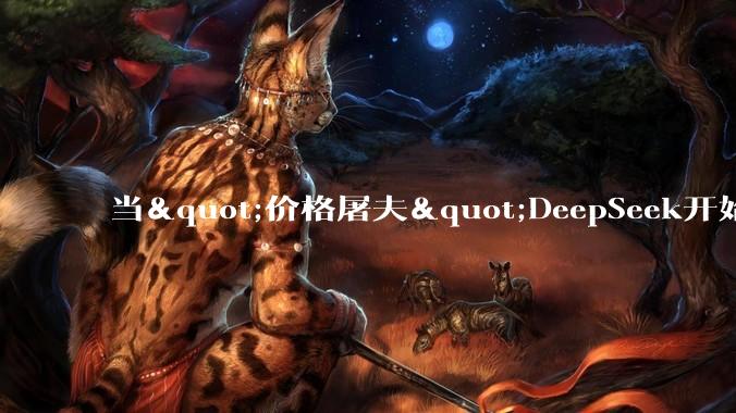 当"价格屠夫"DeepSeek开始涨价，中国大模型集体告别价格战？_服务_-Flash-_-Turbo