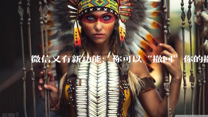 微信又有新功能：你可以“撤回”你的撤回了！_消息_文件_内都