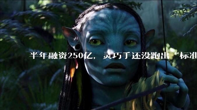 半年融资250亿，灵巧手还没跑出“标准手”_全直_路线_成本