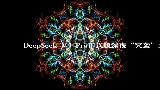 DeepSeek V4 Pro正式版深夜“突袭”：多项测试逼近Fable 5，撞车Grok 4.6_模型_官方_价格