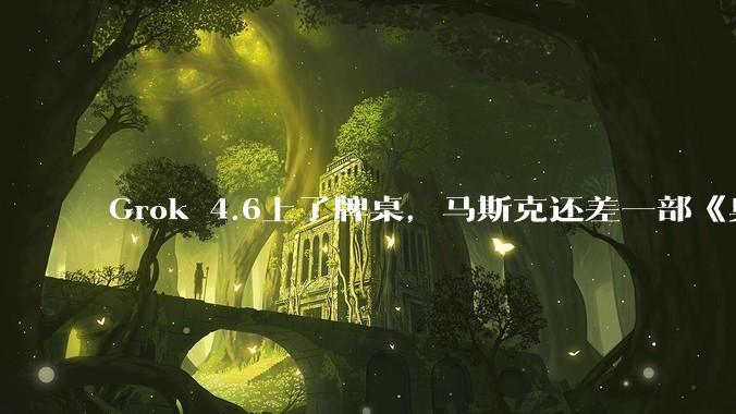 Grok 4.6上了牌桌，马斯克还差一部《奥德赛》_荷马_模型_制片