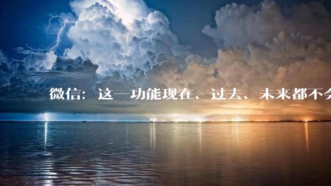 微信：这一功能现在、过去、未来都不会有_Moments_分组_错别字