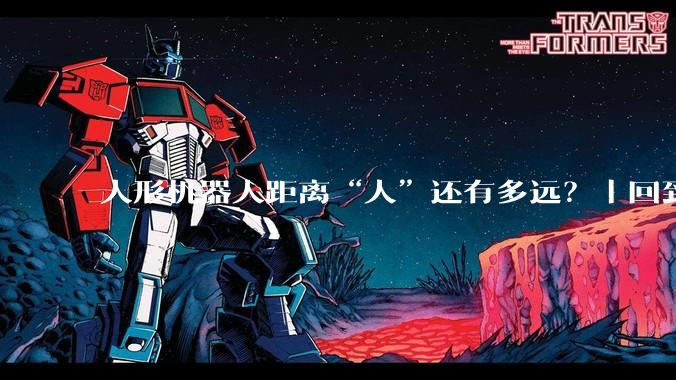人形机器人距离“人”还有多远？｜回到「生物」_身体_神经系统_行动