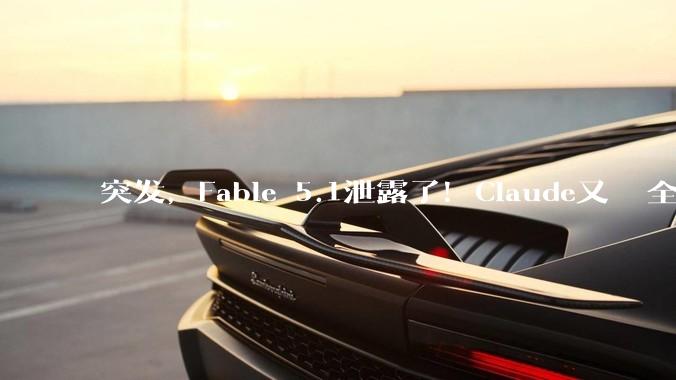 突发，Fable 5.1泄露了！Claude又叒叕全球大宕机_Mythos_模型_灰度