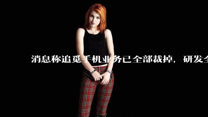 消息称追觅手机业务已全部裁掉，研发全员离职_俞浩_车家_高调