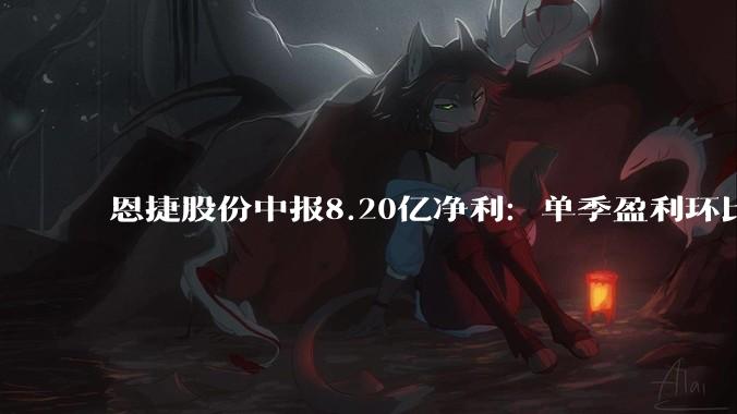 恩捷股份中报8.20亿净利：单季盈利环比续升 成本价格结构共振 - *