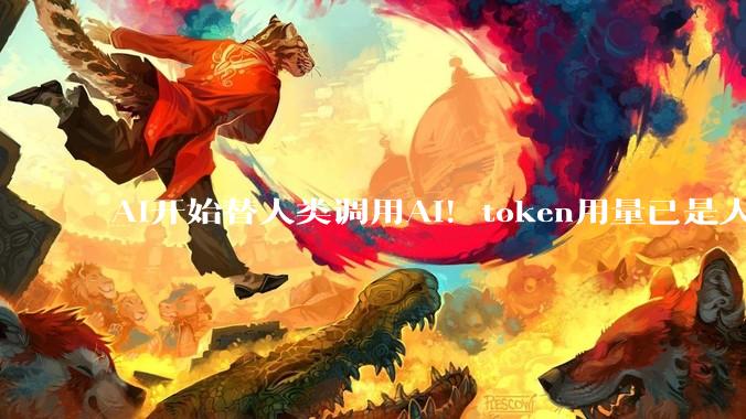 AI开始替人类调用AI！token用量已是人类5.2倍_Agent_模型_Peter