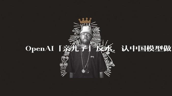 OpenAI「亲儿子」反水，认中国模型做「赛博义父」_Kimi_法律界_Cursor