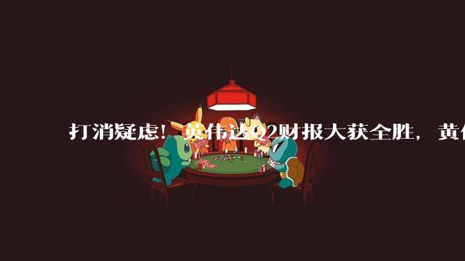 打消疑虑！英伟达Q2财报大获全胜，黄仁勋：AI拐点已来，计算即收入，需求正在加速_公司_人工智能_市场