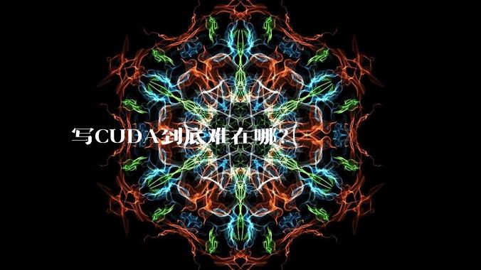 写CUDA到底难在哪？