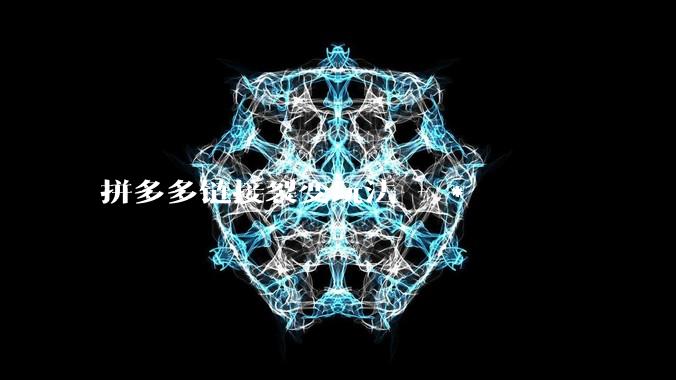 拼多多链接裂变玩法 - *