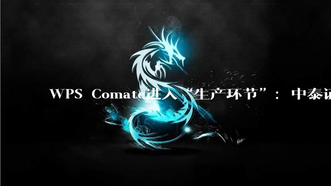 WPS Comate进入“生产环节”：中泰证券何柄谕判断办公Agent平台化拐点 - *