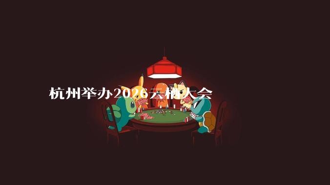杭州举办2026云栖大会