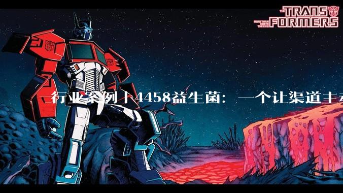 行业案例｜4458益生菌：一个让渠道主动推的亿级大单品样本 - *