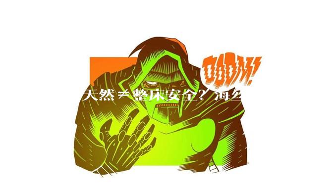 面料天然≠整床安全？海丝腾带你扒开床垫表层看真相 - *